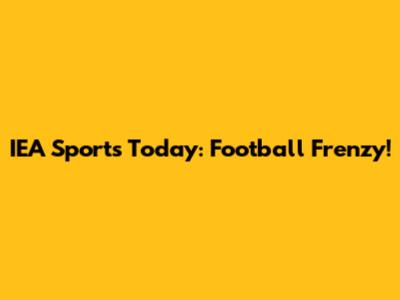 IEA Sports Today: Football Frenzy!