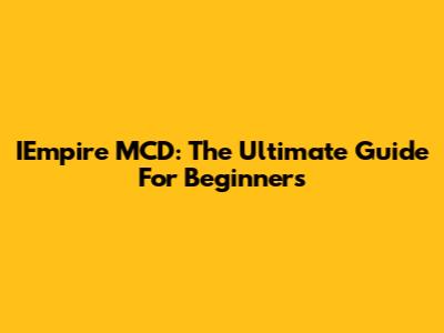 IEmpire MCD: The Ultimate Guide For Beginners