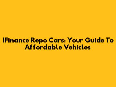 IFinance Repo Cars: Your Guide To Affordable Vehicles