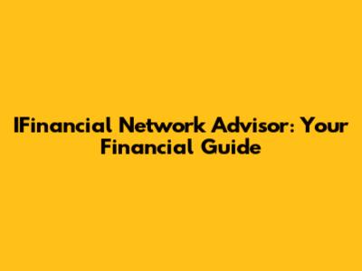 IFinancial Network Advisor: Your Financial Guide