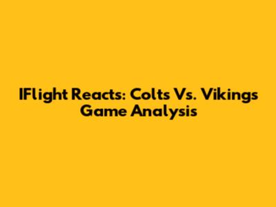 IFlight Reacts: Colts Vs. Vikings Game Analysis