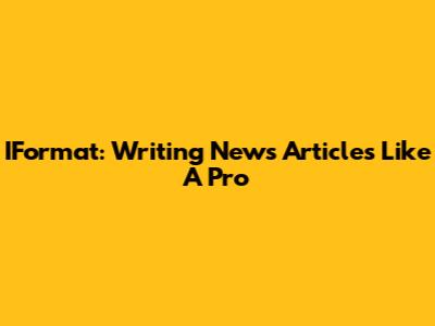 IFormat: Writing News Articles Like A Pro