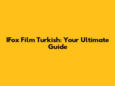 IFox Film Turkish: Your Ultimate Guide