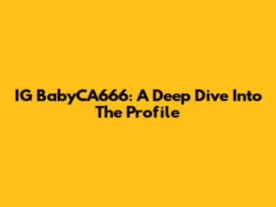 IG BabyCA666: A Deep Dive Into The Profile