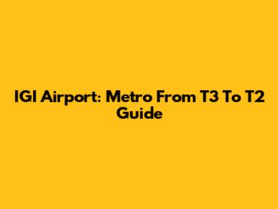 IGI Airport: Metro From T3 To T2 Guide