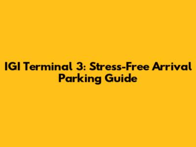 IGI Terminal 3: Stress-Free Arrival Parking Guide