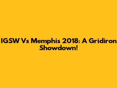 IGSW Vs Memphis 2018: A Gridiron Showdown!