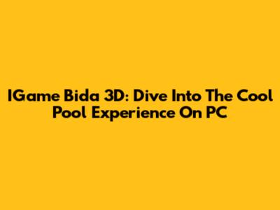 IGame Bida 3D: Dive Into The Cool Pool Experience On PC