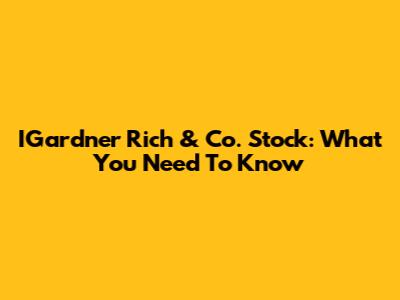 IGardner Rich & Co. Stock: What You Need To Know
