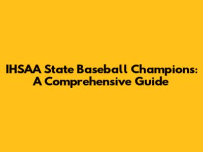 IHSAA State Baseball Champions: A Comprehensive Guide