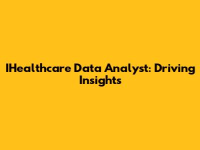 IHealthcare Data Analyst: Driving Insights