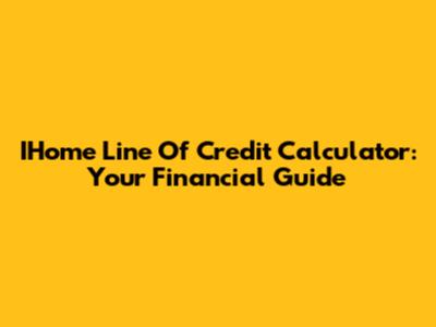 IHome Line Of Credit Calculator: Your Financial Guide
