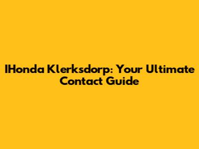 IHonda Klerksdorp: Your Ultimate Contact Guide