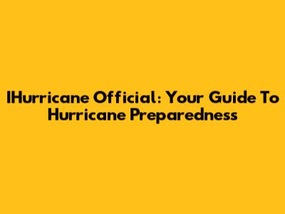 IHurricane Official: Your Guide To Hurricane Preparedness