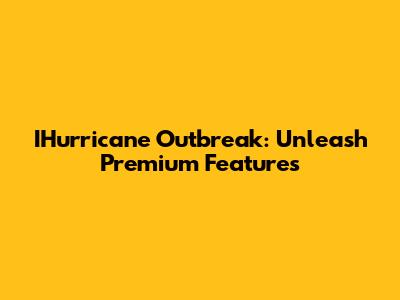 IHurricane Outbreak: Unleash Premium Features