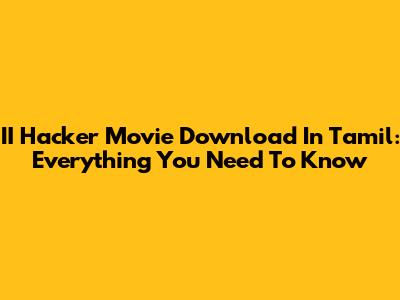 II Hacker Movie Download In Tamil: Everything You Need To Know