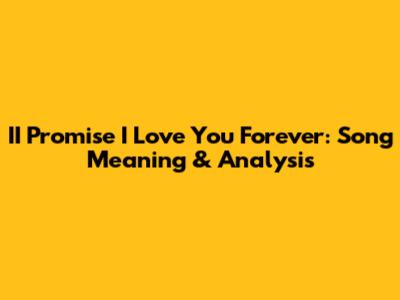 II Promise I Love You Forever: Song Meaning & Analysis