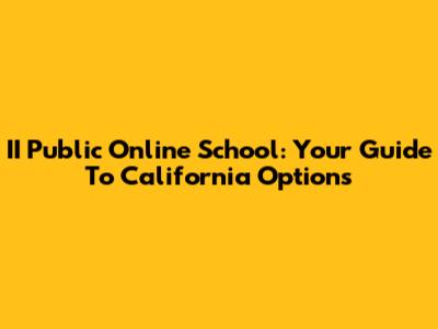 II Public Online School: Your Guide To California Options