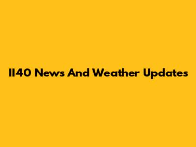 II40 News And Weather Updates