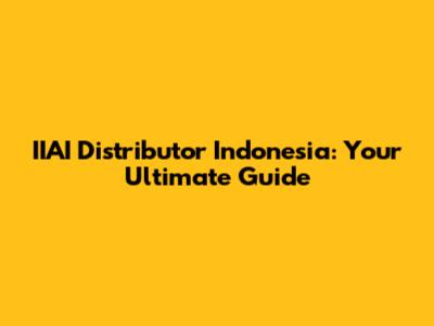 IIAI Distributor Indonesia: Your Ultimate Guide