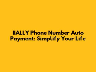 IIALLY Phone Number Auto Payment: Simplify Your Life