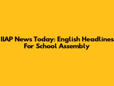IIAP News Today: English Headlines For School Assembly