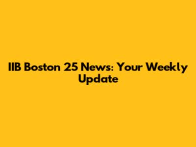 IIB Boston 25 News: Your Weekly Update