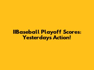 IIBaseball Playoff Scores: Yesterday's Action!