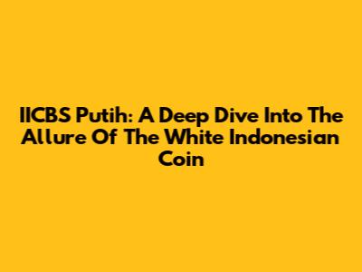 IICBS Putih: A Deep Dive Into The Allure Of The White Indonesian Coin