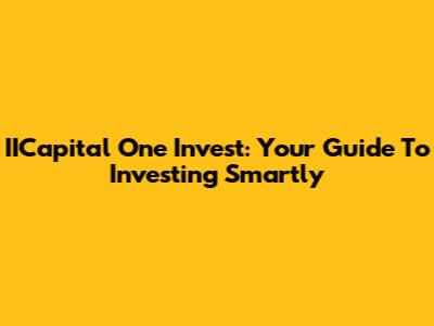 IICapital One Invest: Your Guide To Investing Smartly