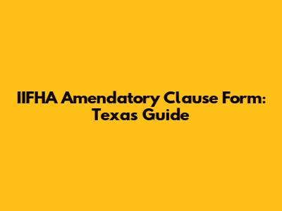 IIFHA Amendatory Clause Form: Texas Guide