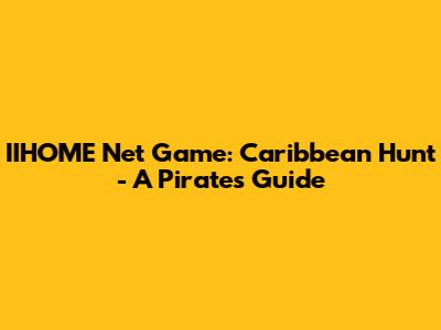 IIHOME Net Game: Caribbean Hunt - A Pirate's Guide