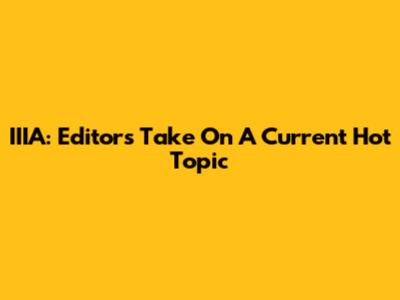 IIIA: Editor's Take On A Current Hot Topic