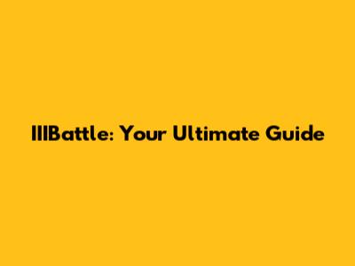 IIIBattle: Your Ultimate Guide