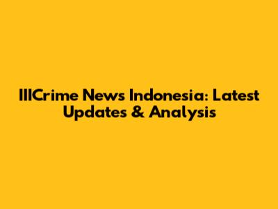 IIICrime News Indonesia: Latest Updates & Analysis