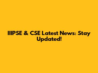 IIIPSE & CSE Latest News: Stay Updated!