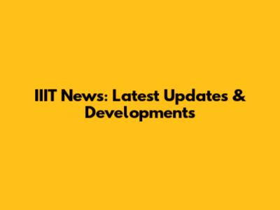 IIIT News: Latest Updates & Developments