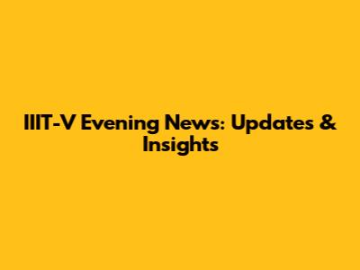 IIIT-V Evening News: Updates & Insights
