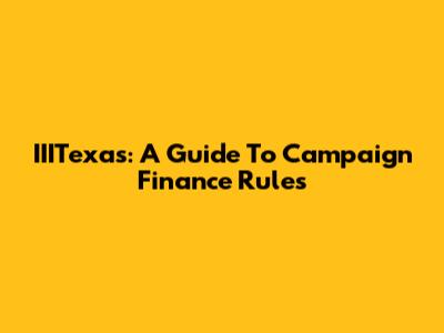 IIITexas: A Guide To Campaign Finance Rules