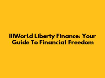 IIIWorld Liberty Finance: Your Guide To Financial Freedom