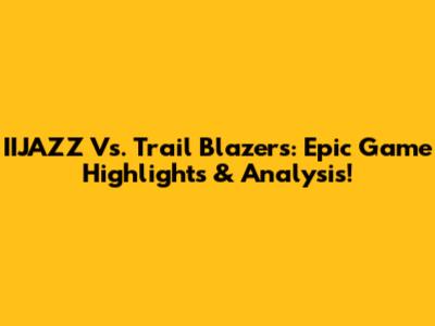 IIJAZZ Vs. Trail Blazers: Epic Game Highlights & Analysis!