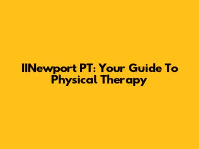IINewport PT: Your Guide To Physical Therapy