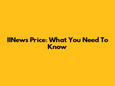IINews Price: What You Need To Know