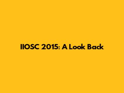 IIOSC 2015: A Look Back
