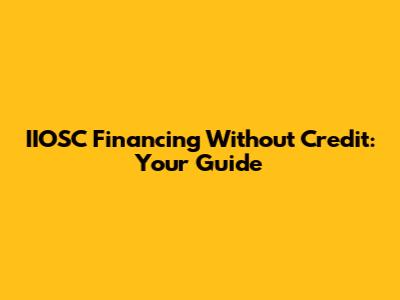 IIOSC Financing Without Credit: Your Guide