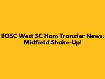IIOSC West SC Ham Transfer News: Midfield Shake-Up!