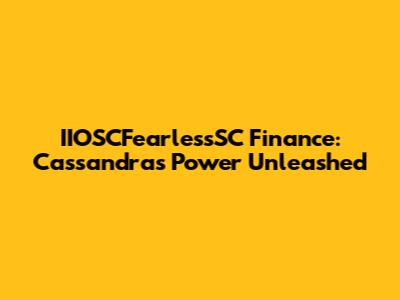 IIOSCFearlessSC Finance: Cassandra's Power Unleashed