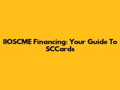 IIOSCME Financing: Your Guide To SCCards