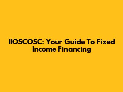 IIOSCOSC: Your Guide To Fixed Income Financing