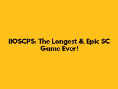 IIOSCPS: The Longest & Epic SC Game Ever!